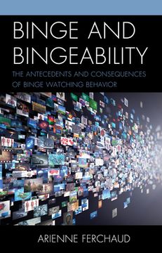 portada Binge and Bingeability: The Antecedents and Consequences of Binge Watching Behavior (en Inglés)