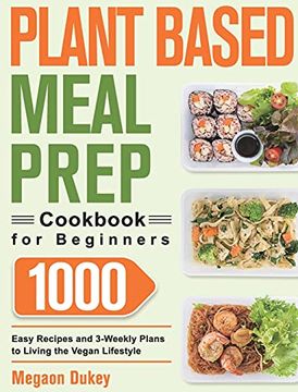 portada Plant Based Meal Prep Cookbook for Beginners: 1000 Easy Recipes and 3-Weekly Plans to Living the Vegan Lifestyle (en Inglés)