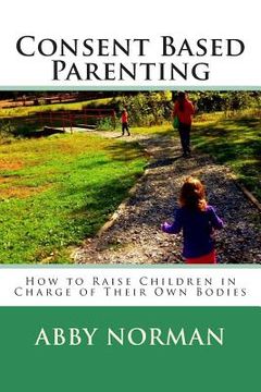 portada Consent Based Parenting: How to Raise Children In Charge of Their Own Bodies (en Inglés)