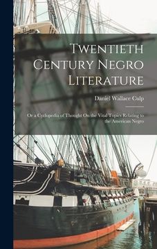 portada Twentieth Century Negro Literature: Or a Cyclopedia of Thought On the Vital Topics Relating to the American Negro (en Inglés)