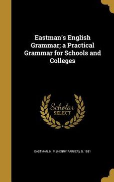 portada Eastman's English Grammar; a Practical Grammar for Schools and Colleges (en Inglés)