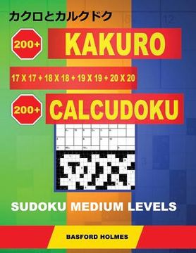 portada 200 Kakuro 17x17 + 18x18 + 19x19 + 20x20 + 200 Calcudoku Sudoku Medium levels.: Holmes presents a collection of classic sudoku great for daily brain c (en Inglés)