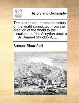 portada the sacred and prophane history of the world connected, from the creation of the world to the dissolution of the assyrian empire ... by samuel shuckfo