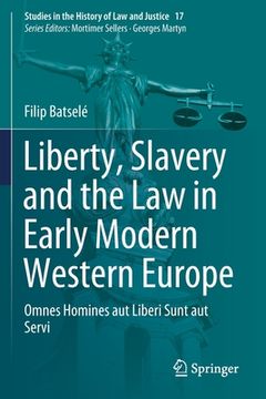 portada Liberty, Slavery and the law in Early Modern Western Europe: Omnes Homines aut Liberi Sunt aut Servi (Studies in the History of law and Justice, 17) [Soft Cover ] (en Inglés)