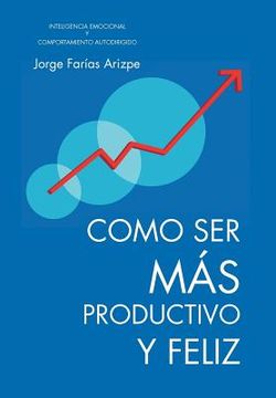 portada Como ser mas Productivo y Feliz: Inteligencia Emocional y Comportamiento Autodirigido (in Spanish)