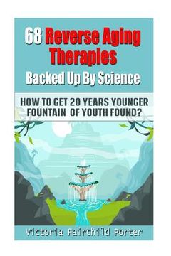 portada 68 Reverse Aging Therapies Backed Up By Science: How To Get 20 Years Younger: Fountain of Youth Found? (en Inglés)