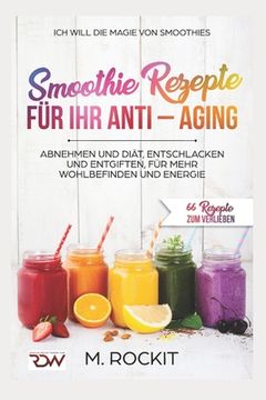portada Smoothie Rezepte für Ihr ANTI - AGING, Abnehmen und Diät, Entschlacken und Entgiften, für mehr Wohlbefinden Und Energie: 66 Rezepte zum verlieben (in German)