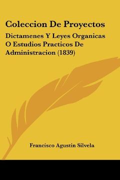 portada Coleccion de Proyectos: Dictamenes y Leyes Organicas o Estudios Practicos de Administracion (1839)