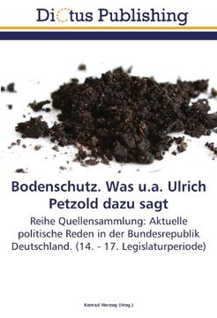 portada Bodenschutz. Was u.a. Ulrich Petzold dazu sagt: Reihe Quellensammlung: Aktuelle politische Reden in der Bundesrepublik Deutschland. (14. - 17. Legislaturperiode)