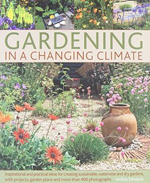 portada Gardening in a Changing Climate: Inspiration and Practical Ideas for Creating Sustainable, Waterwise and Dry Gardens, with Projects, Garden Plans and (en Inglés)