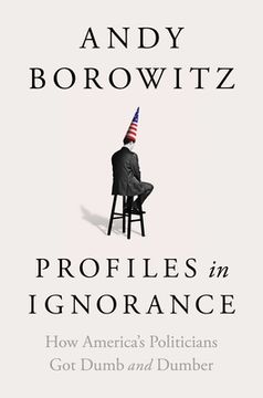 portada Profiles in Ignorance: How America'S Politicians got Dumb and Dumber (en Inglés)