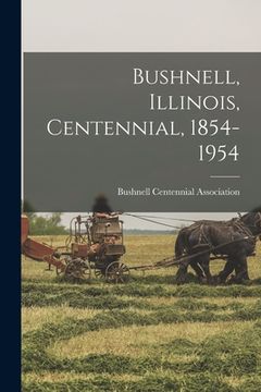 portada Bushnell, Illinois, Centennial, 1854-1954 (in English)