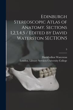 portada Edinburgh Stereoscopic Atlas of Anatomy. Sections 1,2,3,4,5 / Edited by David Waterston SECTION5; 5 (en Inglés)