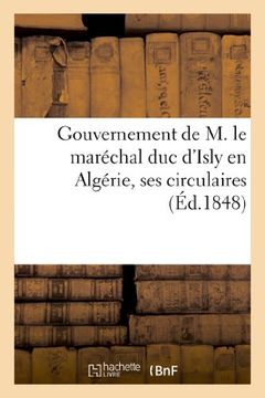portada Gouvernement de M. Le Marechal Duc D'Isly En Algerie, Ses Circulaires (Histoire) (French Edition)