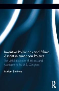 portada inventive politicians and ethnic ascent in american politics: the uphill elections of italians and mexicans to the u.s. congress
