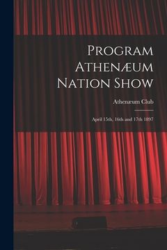portada Program Athenæum Nation Show [microform]: April 15th, 16th and 17th 1897 (en Inglés)