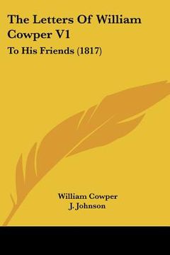 portada the letters of william cowper v1: to his friends (1817) (en Inglés)