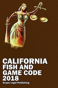 portada California Fish and Game Code 2018 (en Inglés)