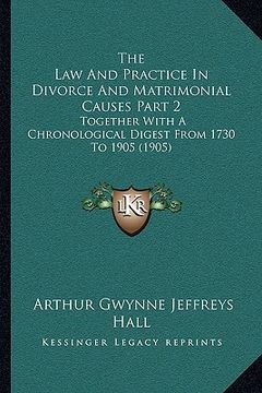 portada the law and practice in divorce and matrimonial causes part 2: together with a chronological digest from 1730 to 1905 (1905) (en Inglés)
