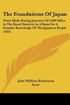 portada the foundations of japan: notes made during journeys of 6,000 miles in the rural districts as a basis for a sounder knowledge of the japanese pe (in English)