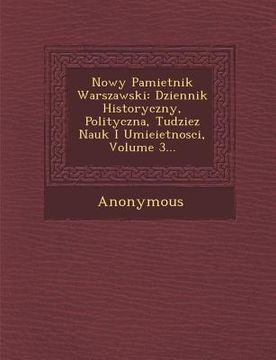portada Nowy Pamietnik Warszawski: Dziennik Historyczny, Polityczna, Tudziez Nauk I Umieietnosci, Volume 3...