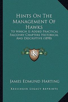 portada hints on the management of hawks: to which is added practical falconry chapters historical and descriptive (1898) (en Inglés)