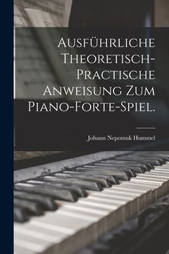 portada Ausführliche theoretisch-practische Anweisung zum Piano-Forte-Spiel. (en Alemán)