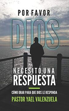 portada Por Favor Dios Necesito una Respuesta: Cómo Orar Para que Dios le Responda (in Spanish)