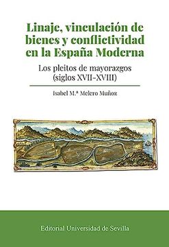 portada Linaje, Vinculación de Bienes y Conflictividad en la España Moderna: Los Pleitos de Mayorazgos (Siglos Xvii-Xviii) (in Spanish)