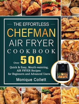 portada The Effortless Chefman Air Fryer Cookbook: Over 500 Quick & Easy, Mouth-watering Air Fryer Recipes for Beginners and Advanced Users (en Inglés)