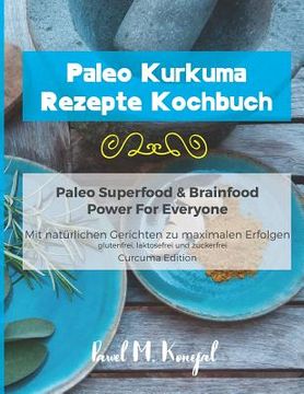 portada Paleo Kurkuma Rezepte Kochbuch - Paleo Superfood & Brainfood Power For Everyone: Mit natürlichen Curcuma Gerichten zu maximalen Erfolgen - glutenfrei, (en Alemán)