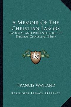 portada a memoir of the christian labors: pastoral and philanthropic of thomas chalmers (1864) (en Inglés)