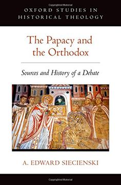 portada The Papacy and the Orthodox: Sources and History of a Debate (Oxford Studies in Historical Theology) (en Inglés)
