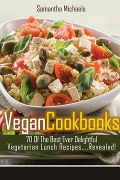 portada Vegan Cookbooks: 70 of the Best Ever Delightful Vegetarian Lunch Recipes....Revealed! (en Inglés)