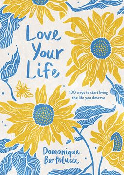 portada Love Your Life: 100 Ways to Start Living the Life you Deserve (en Inglés)