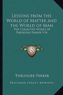 portada lessons from the world of matter and the world of man: the collected works of theodore parker v14 (en Inglés)