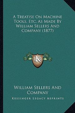 portada a treatise on machine tools, etc. as made by william sellers and company (1877) (en Inglés)