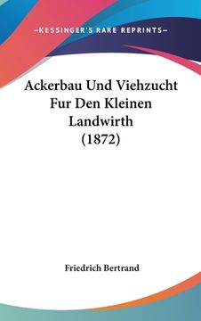 portada Ackerbau Und Viehzucht Fur Den Kleinen Landwirth (1872) (en Alemán)