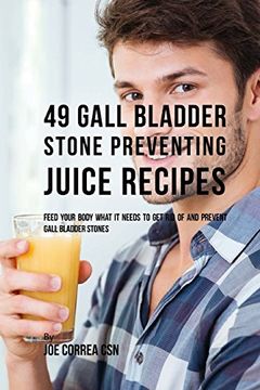 portada 49 Gall Bladder Stone Preventing Juice Recipes: Feed Your Body What it Needs to get rid of and Prevent Gall Bladder Stones (in English)