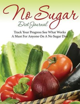 portada No Sugar Diet Journal: Track Your Progress See What Works: A Must for Anyone on a No Sugar Diet (in English)