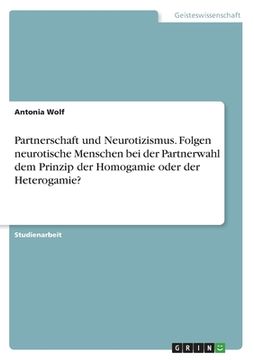 portada Partnerschaft und Neurotizismus. Folgen neurotische Menschen bei der Partnerwahl dem Prinzip der Homogamie oder der Heterogamie? (in German)