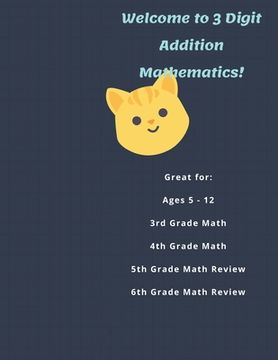 portada Welcome to 3 Digit Addition Mathematics!: Great for: Ages 5 -12, 3rd Grade Math, 4th Grade Math, 5th Grade Math Review, 6th Grade Math Review, 60 Work (in English)