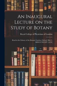 portada An Inaugural Lecture on the Study of Botany: Read in the Library of the Botanic Garden, Oxford, May 1, MDCCCXXXIV [1834] (en Inglés)