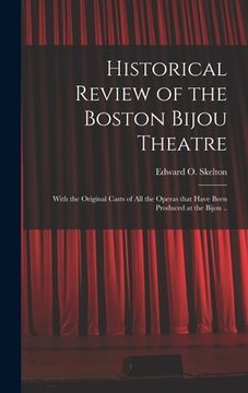 portada Historical Review of the Boston Bijou Theatre: With the Original Casts of All the Operas That Have Been Produced at the Bijou .. (en Inglés)
