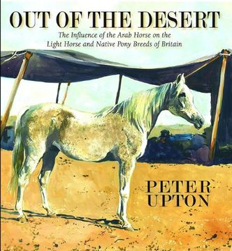 portada Out of the Desert: The Influence of the Arab Horse on the Light Horse and Native Pony Breeds of Britain