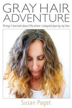 portada Gray Hair Adventure: Things I Learned About Life When I Stopped Dyeing My Hair (en Inglés)