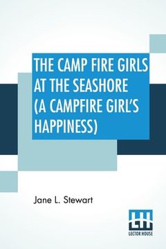 portada The Camp Fire Girls At The Seashore (A Campfire Girl's Happiness): Or, Bessie King's Happiness (en Inglés)