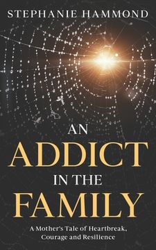 portada An Addict in the Family: A Mother's Tale of Heartbreak, Courage and Resilience (en Inglés)