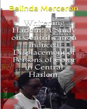 portada Whitening Harlem: A Study on Gentrification induced Displacement of Persons of Color in Central Harlem. (en Inglés)