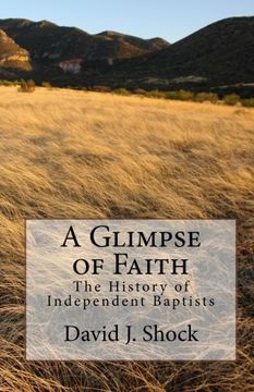 portada A Glimpse of Faith: The History of Independent Baptists